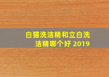 白猫洗洁精和立白洗洁精哪个好 2019